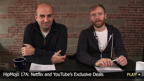 HipMojo 17A: Netflix and YouTube's Exclusive Deals