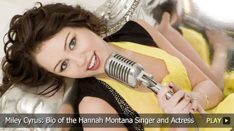 Miley Cyrus: Biography of the Hannah Montana Singer and Actress