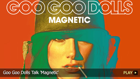 Goo Goo Dolls Talk 'Magnetic'