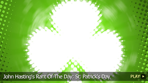 John Hasting's Rant Of The Day: St. Patrick's Day