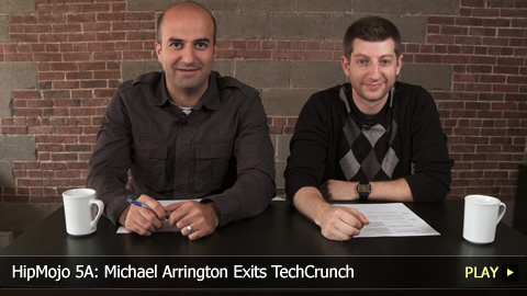 HipMojo 5A: Michael Arrington Exits TechCrunch 