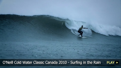 O'Neill Cold Water Classic Canada 2010 - Surfing in the Rain