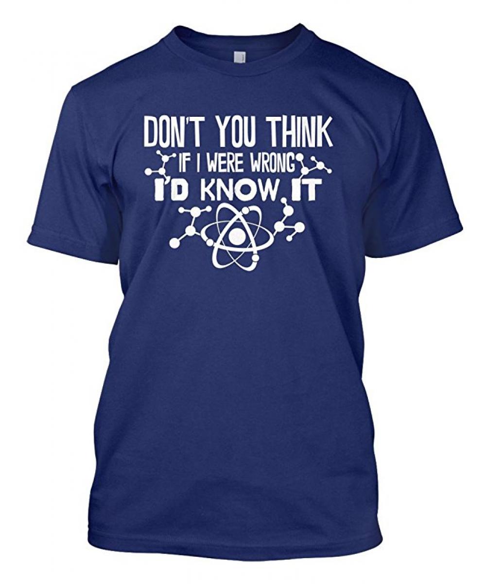 Don't You Think If I Were Wrong I'd Know It Men's T-shirt 