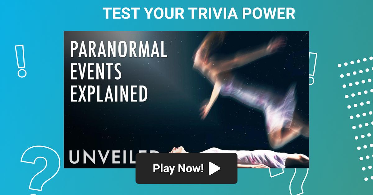 4 Paranormal Events Backed By Science Unveiled Trivia on